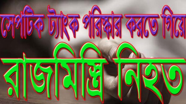 সেপটিক ট্যাংক পরিস্কার করতে গিয়ে প্রাণ গেল রাজমিস্ত্রির